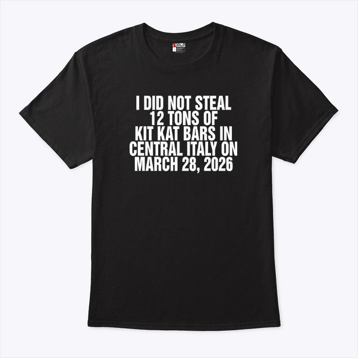 I Did Not Steal 12 Tons Of Kit Kat Bars In Central Italy On March 28 2026 Shirt I Did Not Steal 12 Tons Of Kit Kat Bars In Central Italy On March 28 2026 Shirt